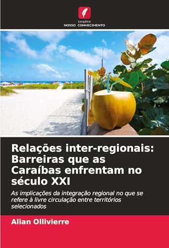 Relações inter-regionais: Barreiras que as Caraíbas enfrentam no século XXI: As implicações da integração regional no que se refere à livre circulação entre territórios selecionados von Edições Nosso Conhecimento