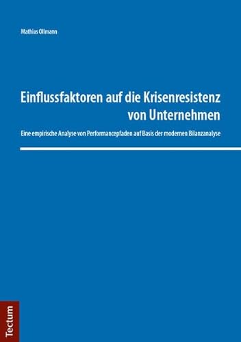 Einflussfaktoren auf die Krisenresistenz von Unternehmen: Eine empirische Analyse von Performancepfaden auf Basis der modernen Bilanzanalyse