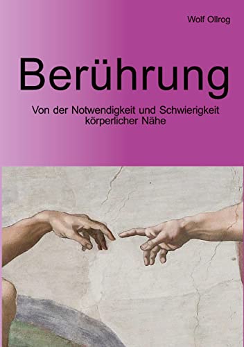 Berührung: Von der Notwendigkeit und Schwierigkeit körperlicher Nähe von Books on Demand GmbH