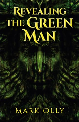 Revealing the Green Man: The Restoration of the Oldest Religion on Planet Earth von Moon Books