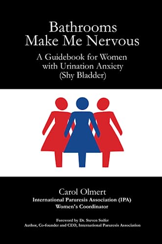 Bathrooms Make Me Nervous: A Guidebook for Women with Urination Anxiety (Shy Bladder)