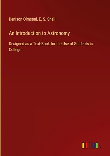 An Introduction to Astronomy: Designed as a Text-Book for the Use of Students in College von Outlook Verlag