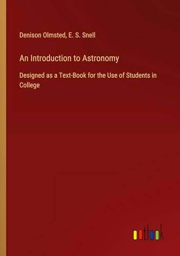 An Introduction to Astronomy: Designed as a Text-Book for the Use of Students in College von Outlook Verlag