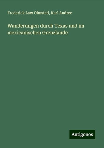 Wanderungen durch Texas und im mexicanischen Grenzlande von Antigonos Verlag