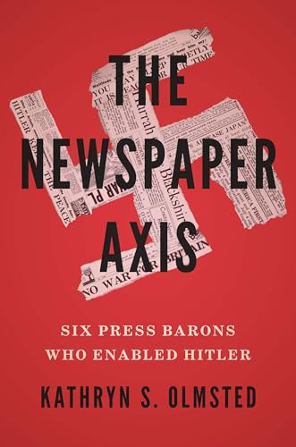 The Newspaper Axis - Six Press Barons Who Enabled Hitler von Yale University Press