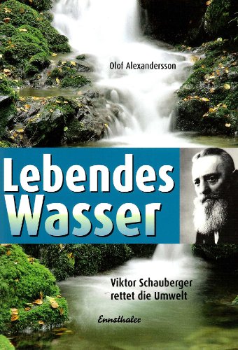 Lebendes Wasser. Viktor Schauberger rettet die Umwelt von Ennsthaler