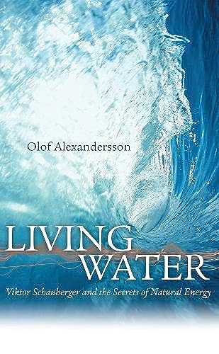 Living Water: Viktor Schauberger and the Secrets of Natural Energy