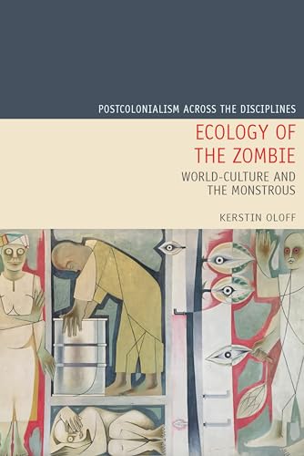 Ecology of the Zombie: World-culture and the Monstrous (Postcolonialism Across the Disciplines, 28, Band 28)