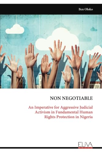 NON NEGOTIABLE: An Imperative for Aggressive Judicial Activism in Fundamental Human Rights Protection in Nigeria von Eliva Press