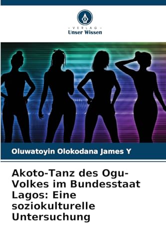 Akoto-Tanz des Ogu-Volkes im Bundesstaat Lagos: Eine soziokulturelle Untersuchung von Verlag Unser Wissen