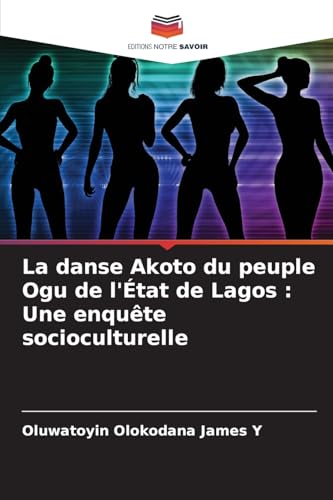 La danse Akoto du peuple Ogu de l'État de Lagos : Une enquête socioculturelle von Editions Notre Savoir