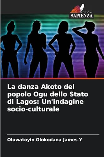 La danza Akoto del popolo Ogu dello Stato di Lagos: Un'indagine socio-culturale von Edizioni Sapienza