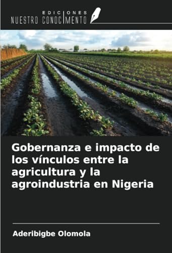 Gobernanza e impacto de los vínculos entre la agricultura y la agroindustria en Nigeria von Ediciones Nuestro Conocimiento