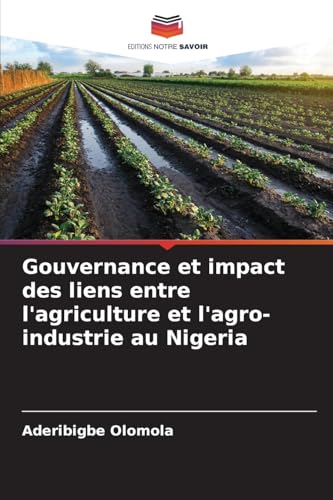 Gouvernance et impact des liens entre l'agriculture et l'agro-industrie au Nigeria von Editions Notre Savoir