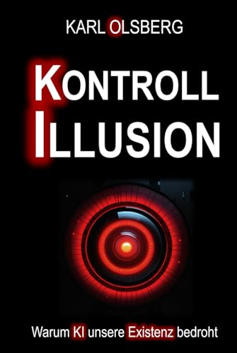 Kontroll-Illusion: Warum KI unsere Existenz bedroht von Independently published