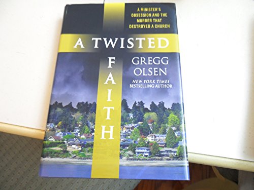 A Twisted Faith: A Minister's Obsession and the Murder That Destroyed a Church