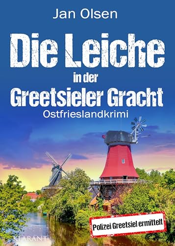 Die Leiche in der Greetsieler Gracht. Ostfrieslandkrimi (Polizei Greetsiel ermittelt, Band 14) von Klarant Verlag