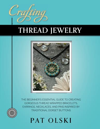 Crafting Thread Jewelry: The Beginner's Essential Guide to Creating Gorgeous Thread Wrapped Bracelets, Earrings, Necklaces, and Pins Inspired by Traditional Dorset Buttons von YarnWhirled Press