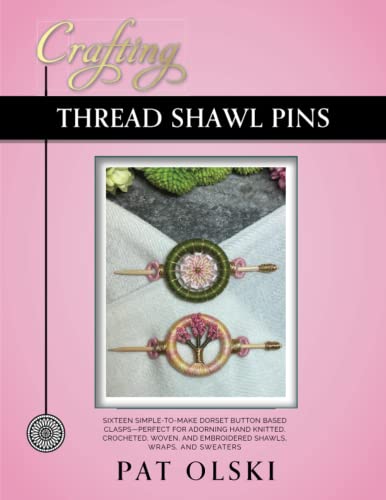 Crafting Thread Shawl Pins: Crafting Thread Shawl Pins—Sixteen Simple-to-Make Dorset Button Based Clasps—Perfect for Adorning Hand Knitted, Crocheted, ... and Embroidered Shawls, Wraps, and Sweaters Crafting Thread Shawl Pins: Crafting Thread Shawl Pins—Sixteen Simple-to-Make Dorset Button Based Clasps—Perfect for Adorning Hand Knitted, Crocheted, ... and Embroidered Shawls, Wraps, and Sweaters