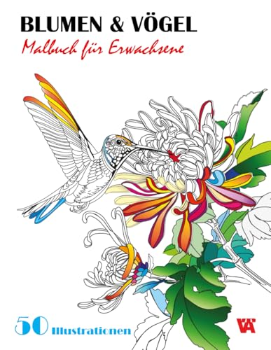 Malbuch für Erwachsene: Blumen und Vögel: Das Malbuch für Erwachsene: Mit Wunderschönen und Einzigartigen Illustrationen zum Stressabbau. von Independently published