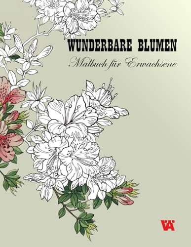 Malbuch für Erwachsene: Wunderbare Blumen. Malbuch für Erwachsene. von Independently published
