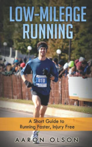 Low-Mileage Running: A Short Guide to Running Faster, Injury Free