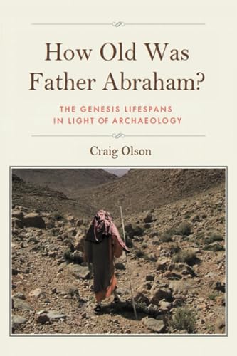 How Old Was Father Abraham?: The Genesis Lifespans in Light of Archaeology von Trowel Press