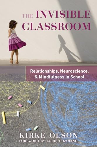 The Invisible Classroom: Relationships, Neuroscience & Mindfulness in School (The Norton Series on the Social Neuroscience of Education, Band 0)