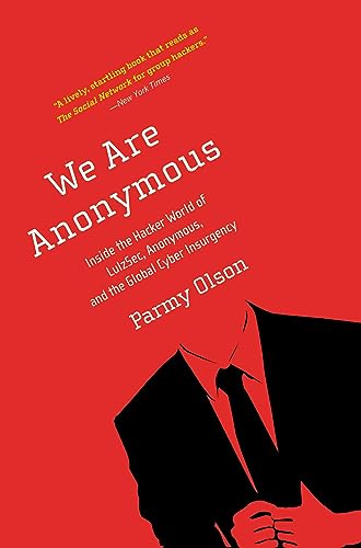 We Are Anonymous: Inside the Hacker World of LulzSec, Anonymous, and the Global Cyber Insurgency We Are Anonymous: Inside the Hacker World of LulzSec, Anonymous, and the Global Cyber Insurgency