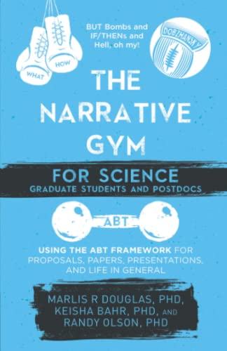 The Narrative Gym for Science Graduate Students and Postdocs: Using the ABT Framework for Proposals, Papers, Presentations, and Life in General von Independently published