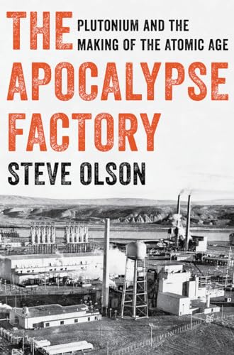 The Apocalypse Factory: Plutonium and the Making of the Atomic Age