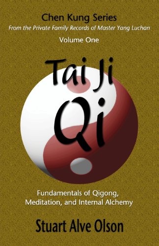 Tai Ji Qi: Fundamentals of Qigong, Meditation, and Internal Alchemy (Chen Kung Series: From the Private Family Records of Master Yang Luchan, Band 1)