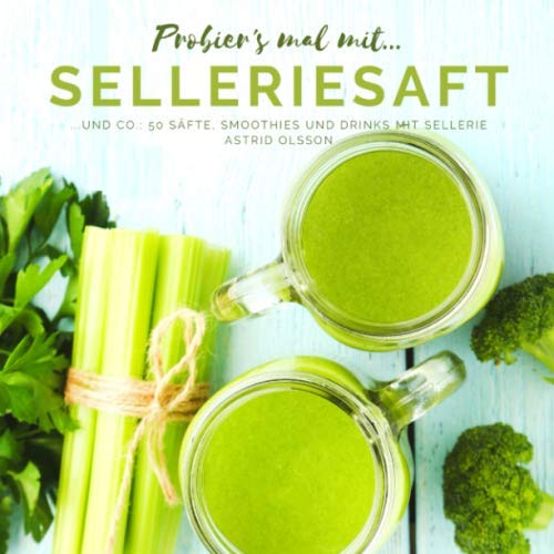 Probier's mal mit...Selleriesaft und Co.: 50 Säfte, Smoothies und Drinks mit Sellerie