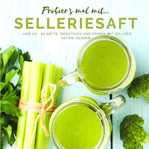 Probier's mal mit...Selleriesaft und Co.: 50 Säfte, Smoothies und Drinks mit Sellerie