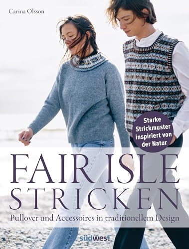 Fair-Isle-Stricken: Pullover und Accessoires in traditionellem Design. Starke Strickmuster inspiriert von der Natur von Suedwest Verlag