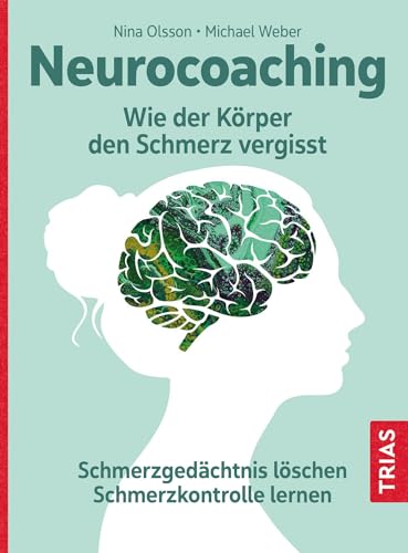 Neurocoaching - Wie der Körper den Schmerz vergisst: Schmerzgedächtnis löschen. Schmerzkontrolle lernen von TRIAS