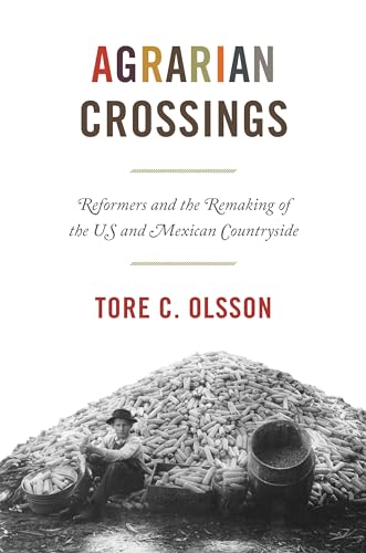 Agrarian Crossings: Reformers and the Remaking of the Us and Mexican Countryside (America in the World, 24, Band 24) von Princeton University Press