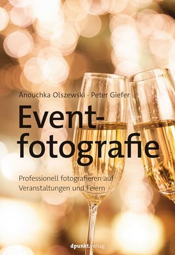 Eventfotografie: Professionell fotografieren auf Veranstaltungen und Feiern von Dpunkt.Verlag GmbH