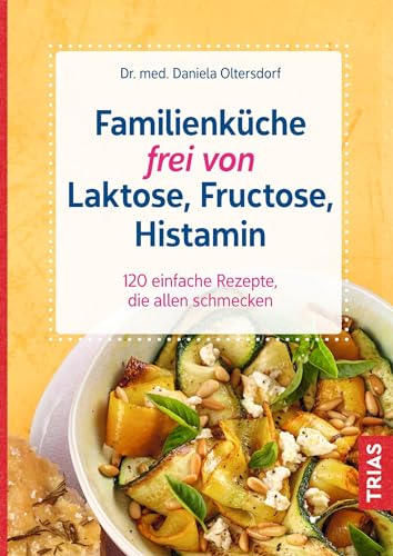 Familienküche frei von Laktose, Fructose, Histamin: 120 einfache Rezepte, die allen schmecken Familienküche frei von Laktose, Fructose, Histamin: 120 einfache Rezepte, die allen schmecken