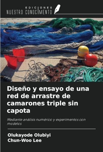 Diseño y ensayo de una red de arrastre de camarones triple sin capota: Mediante análisis numérico y experimentos con modelos von Ediciones Nuestro Conocimiento