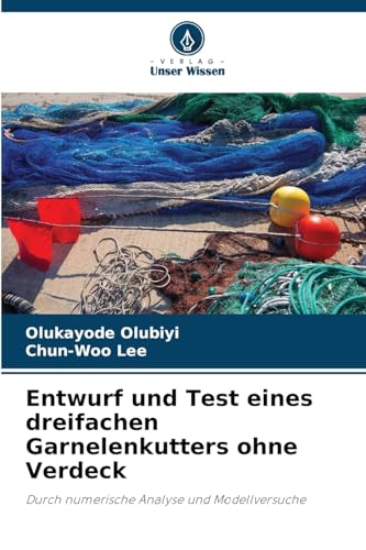Entwurf und Test eines dreifachen Garnelenkutters ohne Verdeck: Durch numerische Analyse und Modellversuche von Verlag Unser Wissen