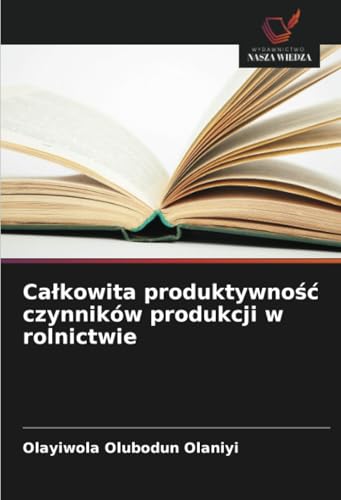 Całkowita produktywność czynników produkcji w rolnictwie: DE von Wydawnictwo Nasza Wiedza