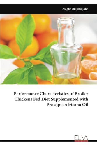 Performance Characteristics of Broiler Chickens Fed Diet Supplemented with Prosopis Africana Oil von Eliva Press