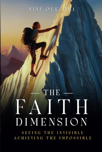 The Faith Dimension: Seeing the Invisible, Achieving the Impossible von Independently published