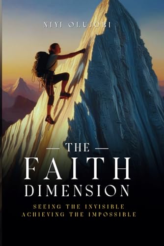 The Faith Dimension: Seeing the Invisible, Achieving the Impossible von Independently published