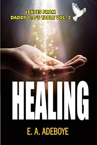 Healing: A Collection of Messages on Healing by E. A. Adeboye (Leaves From Daddy G.O's Table, Deliverance and Spiritual Warfare Christisn Prayer book, Praying Confidently and Consistently) von CREATESPACE