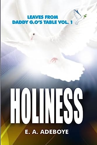 Holiness: A Collection of Messages on Holiness by E.A. Adeboye | Plus: Over 150 Prayers of Intimacy With God (Leaves From Daddy G.O's Table, ... book, Praying Confidently and Consistently) von CREATESPACE