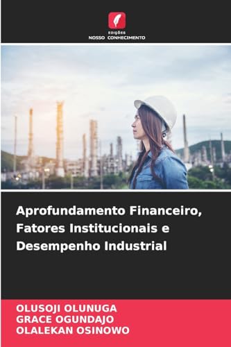 Aprofundamento Financeiro, Fatores Institucionais e Desempenho Industrial von Edições Nosso Conhecimento