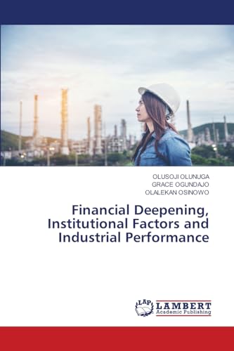 Financial Deepening, Institutional Factors and Industrial Performance von LAP LAMBERT Academic Publishing