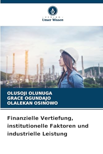Finanzielle Vertiefung, institutionelle Faktoren und industrielle Leistung: DE von Verlag Unser Wissen